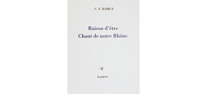 <p><strong>C. F. RAMUZ,</strong> <em>Raison d&rsquo;&ecirc;tre et Chant de notre Rh&ocirc;ne</em></p>