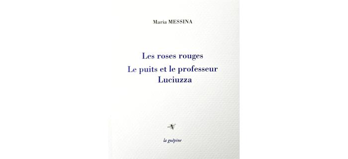 <p><strong>Maria MESSINA,</strong>&nbsp;Les roses rouges, Le puits et le professeur, Luciuzza</p>
