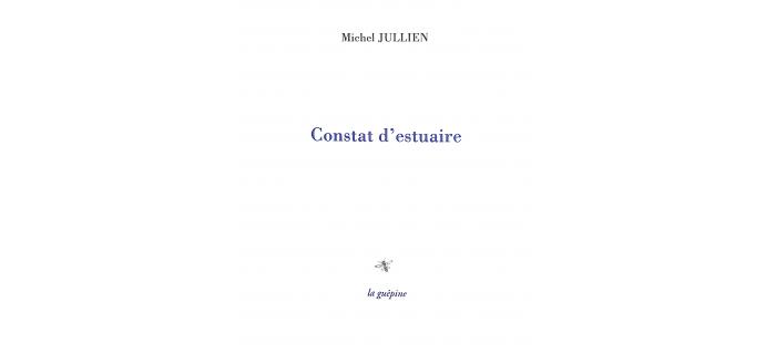 <p><strong>Michel Jullien,</strong> <em>Constat d’estuaire</em></p>