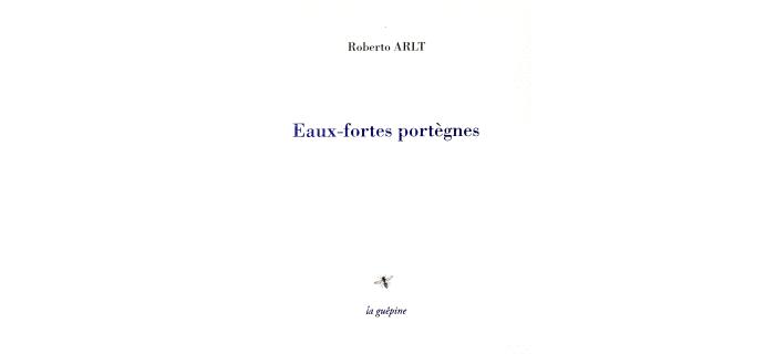 <p><strong>Roberto ARLT,</strong>&nbsp;Eaux-fortes port&egrave;gnes</p>